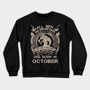 All Men Are Created Equal But Only The Best Are Born In October Birthday Crewneck Sweatshirt